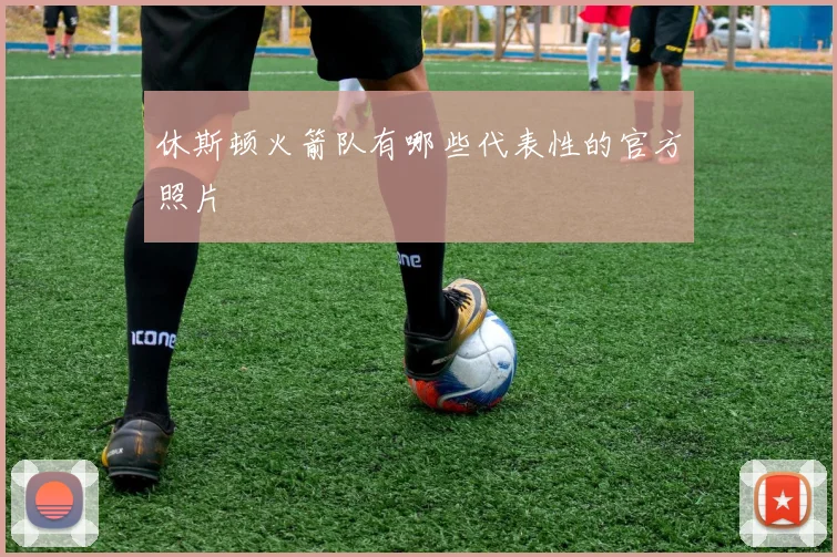 休斯顿火箭队有哪些代表性的官方照片