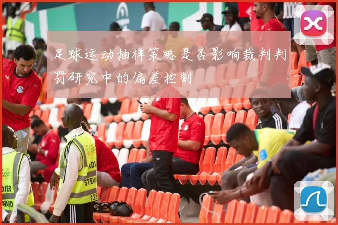 足球运动抽样策略是否影响裁判判罚研究中的偏差控制