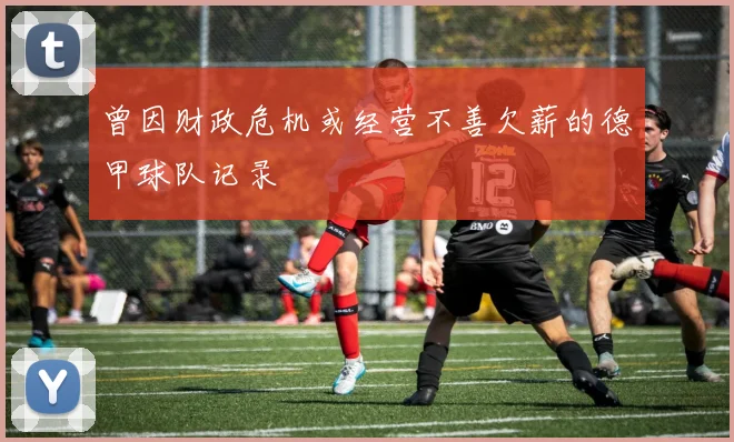 曾因财政危机或经营不善欠薪的德甲球队记录